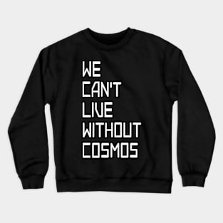 we cant live without cosmos Crewneck Sweatshirt